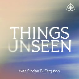 Artwork for Things Unseen with Sinclair B. Ferguson