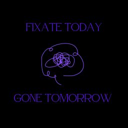 Artwork for Fixate Today, Gone Tomorrow